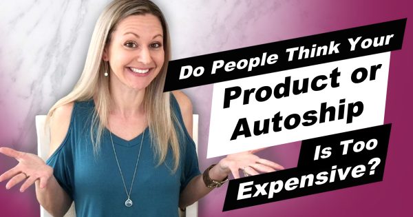 What To Do If People Have A Price Objection To Your Products or Monthly Auto-Ship