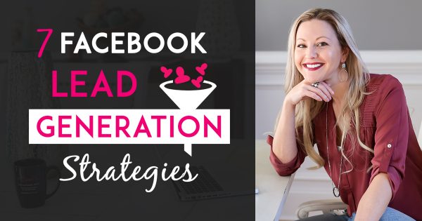 7 Facebook Lead Generation Strategies To Stir Up More Sales & Signups In Your Business