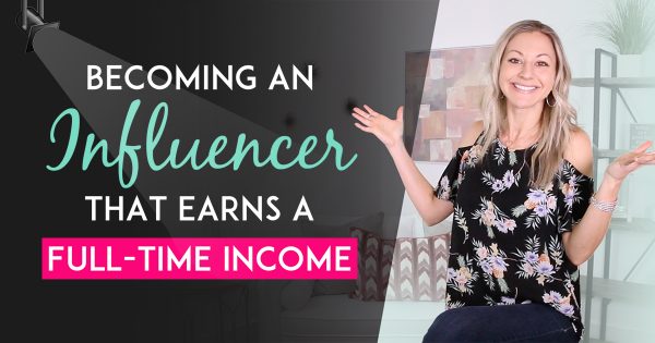 How To Become An Influencer That Makes A Full Time Income Online-Blog