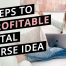 3 Steps To Finding A Wildly Profitable Online Course Idea